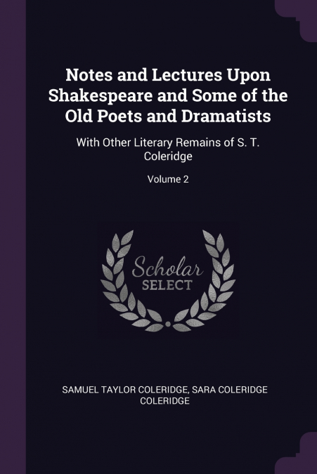 Notes and Lectures Upon Shakespeare and Some of the Old Poets and Dramatists