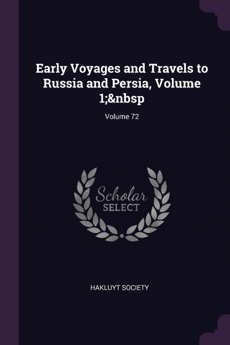 Early Voyages and Travels to Russia and Persia, Volume 1;  Volume 72