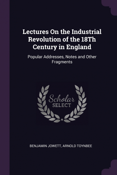 Lectures On the Industrial Revolution of the 18Th Century in England