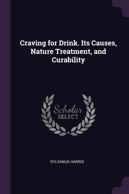 Craving for Drink. Its Causes, Nature Treatment, and Curability