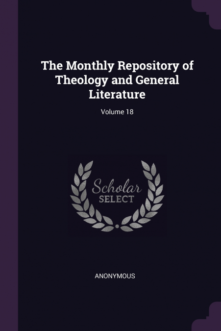 The Monthly Repository of Theology and General Literature; Volume 18