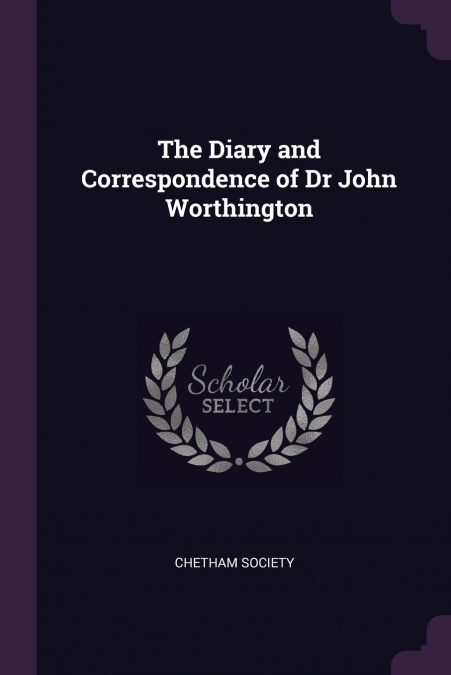 The Diary and Correspondence of Dr John Worthington