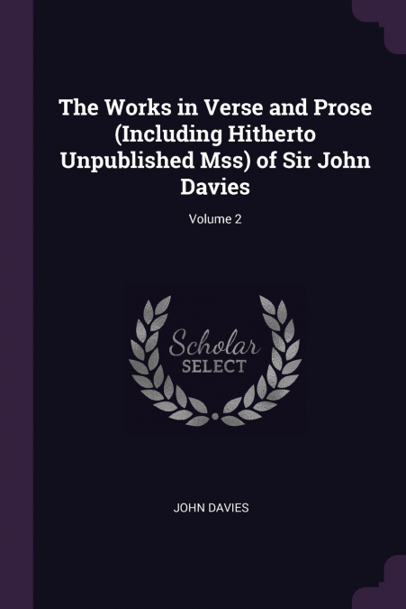 The Works in Verse and Prose (Including Hitherto Unpublished Mss) of Sir John Davies; Volume 2