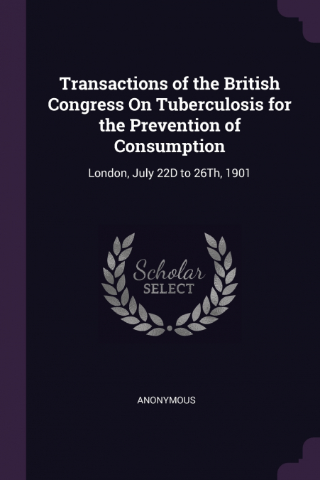Transactions of the British Congress On Tuberculosis for the Prevention of Consumption