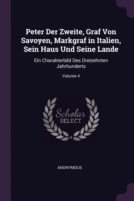 Peter Der Zweite, Graf Von Savoyen, Markgraf in Italien, Sein Haus Und Seine Lande
