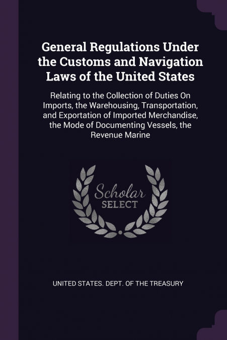 General Regulations Under the Customs and Navigation Laws of the United States