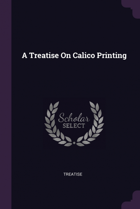 A Treatise On Calico Printing
