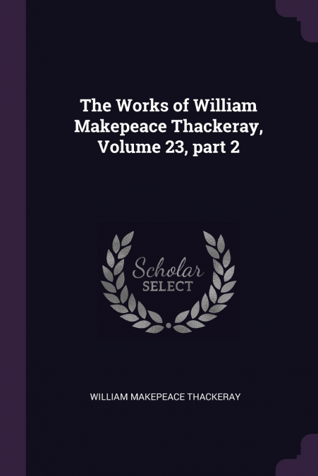 The Works of William Makepeace Thackeray, Volume 23, part 2
