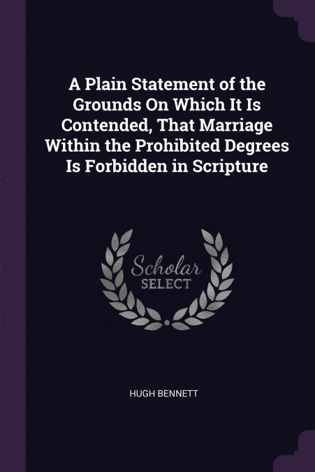 A Plain Statement of the Grounds On Which It Is Contended, That Marriage Within the Prohibited Degrees Is Forbidden in Scripture