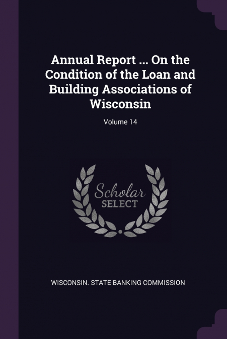 Annual Report ... On the Condition of the Loan and Building Associations of Wisconsin; Volume 14
