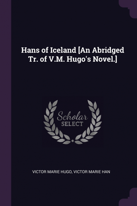 Hans of Iceland [An Abridged Tr. of V.M. Hugo’s Novel.]