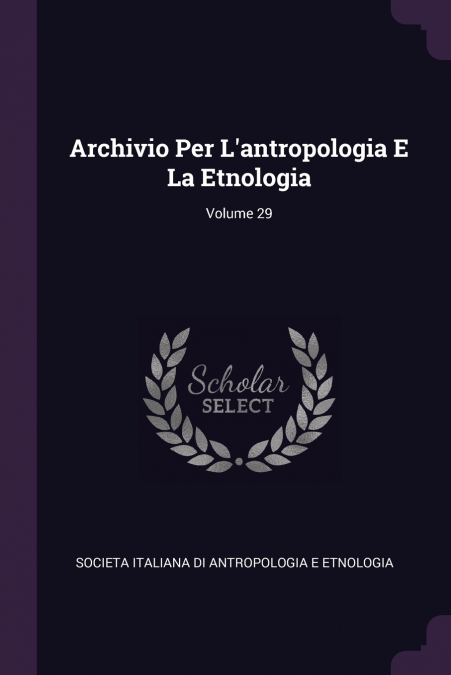 Archivio Per L’antropologia E La Etnologia; Volume 29