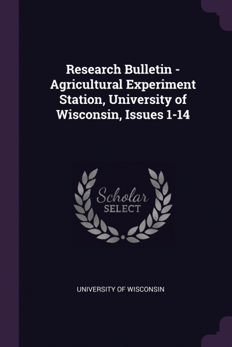 Research Bulletin - Agricultural Experiment Station, University of Wisconsin, Issues 1-14