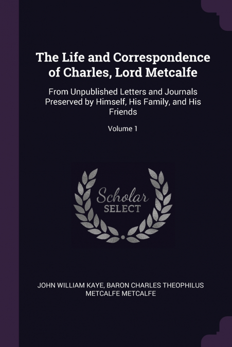 The Life and Correspondence of Charles, Lord Metcalfe