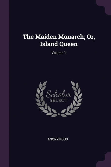 The Maiden Monarch; Or, Island Queen; Volume 1