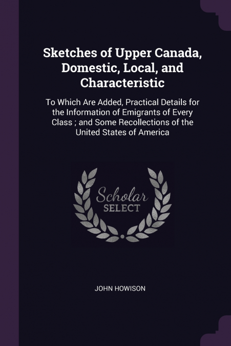 Sketches of Upper Canada, Domestic, Local, and Characteristic