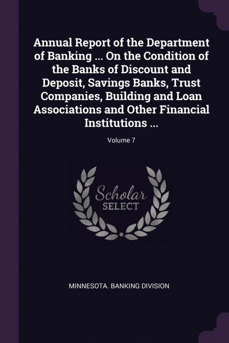 Annual Report of the Department of Banking ... On the Condition of the Banks of Discount and Deposit, Savings Banks, Trust Companies, Building and Loan Associations and Other Financial Institutions ..