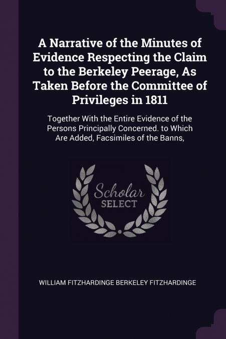 A Narrative of the Minutes of Evidence Respecting the Claim to the Berkeley Peerage, As Taken Before the Committee of Privileges in 1811