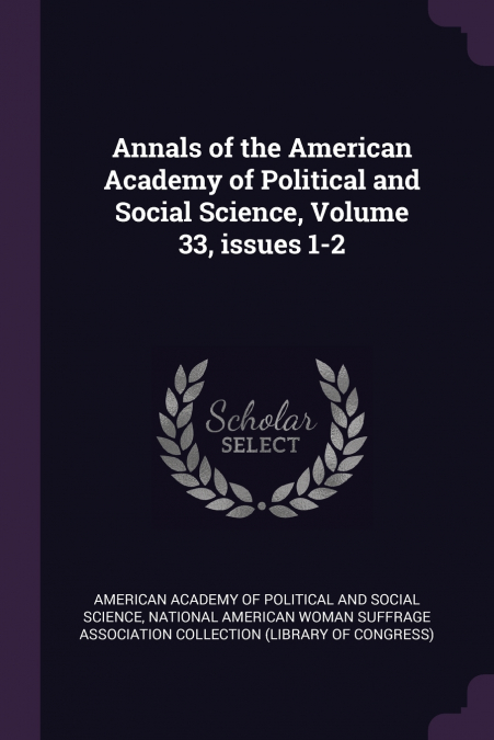 Annals of the American Academy of Political and Social Science, Volume 33, issues 1-2