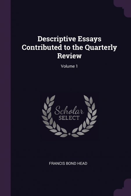 Descriptive Essays Contributed to the Quarterly Review; Volume 1
