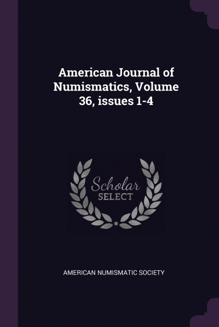 American Journal of Numismatics, Volume 36, issues 1-4