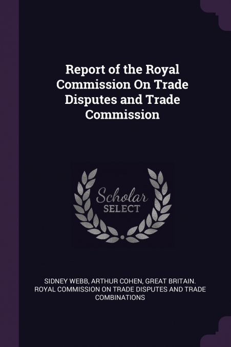 Report of the Royal Commission On Trade Disputes and Trade Commission