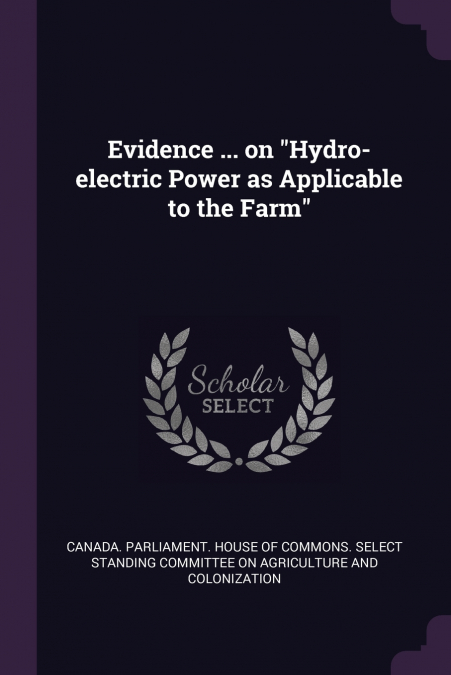 Evidence ... on 'Hydro-electric Power as Applicable to the Farm'