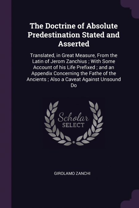 The Doctrine of Absolute Predestination Stated and Asserted