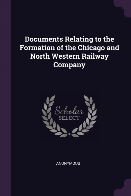 Documents Relating to the Formation of the Chicago and North Western Railway Company