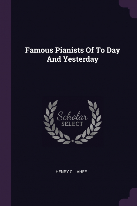 Famous Pianists Of To Day And Yesterday