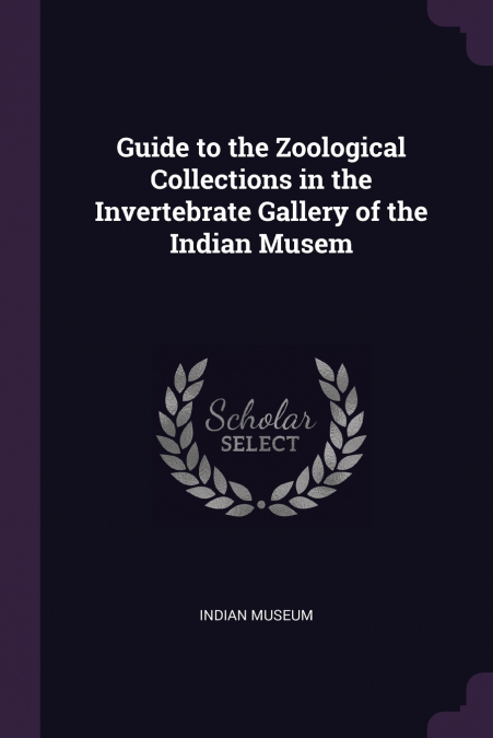 Guide to the Zoological Collections in the Invertebrate Gallery of the Indian Musem