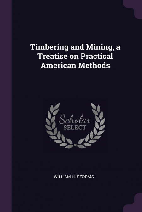 Timbering and Mining, a Treatise on Practical American Methods