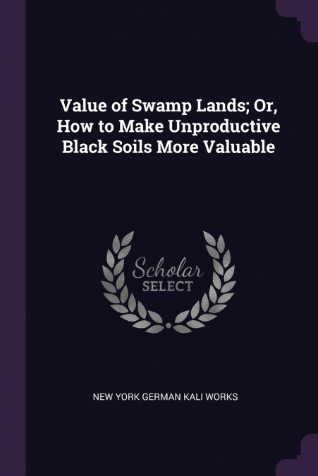 Value of Swamp Lands; Or, How to Make Unproductive Black Soils More Valuable