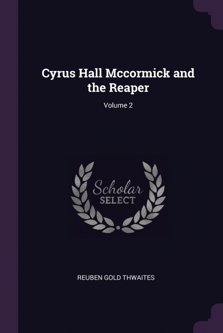 Cyrus Hall Mccormick and the Reaper; Volume 2