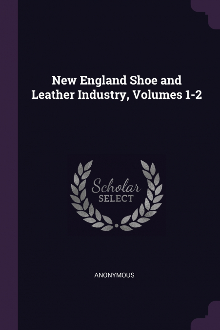 New England Shoe and Leather Industry, Volumes 1-2