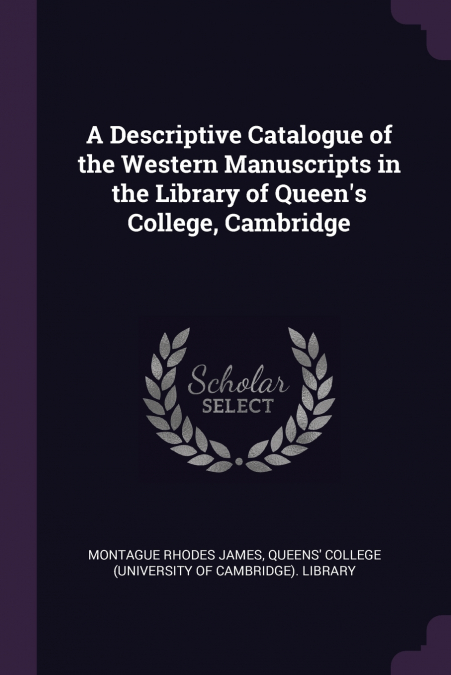 A Descriptive Catalogue of the Western Manuscripts in the Library of Queen’s College, Cambridge