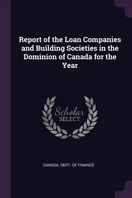 Report of the Loan Companies and Building Societies in the Dominion of Canada for the Year