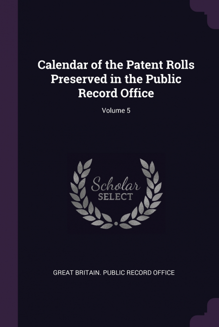 Calendar of the Patent Rolls Preserved in the Public Record Office; Volume 5