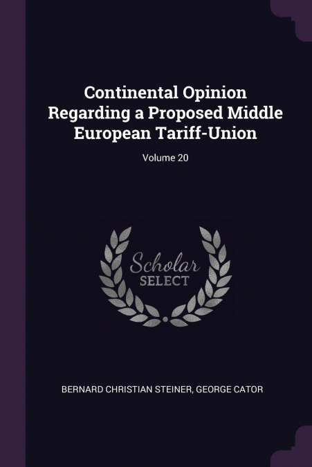 Continental Opinion Regarding a Proposed Middle European Tariff-Union; Volume 20