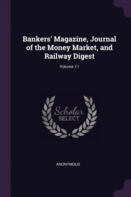 Bankers’ Magazine, Journal of the Money Market, and Railway Digest; Volume 11
