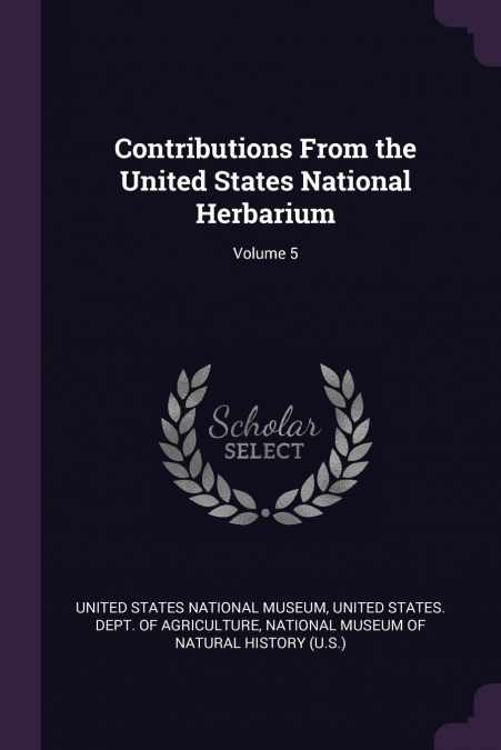 Contributions From the United States National Herbarium; Volume 5