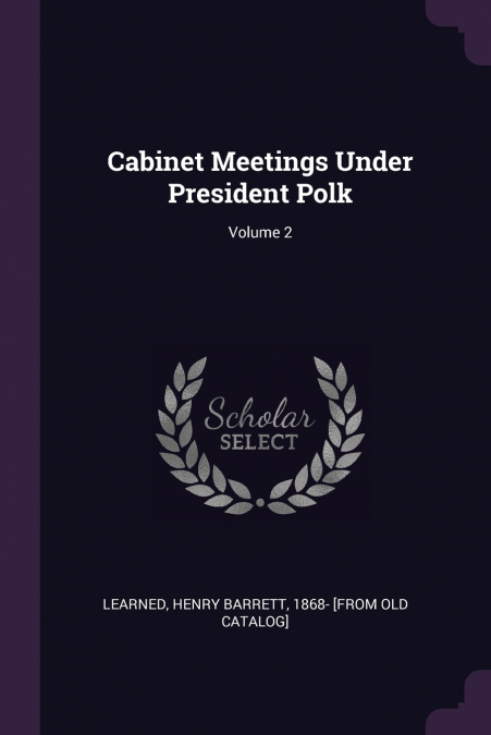 Cabinet Meetings Under President Polk; Volume 2