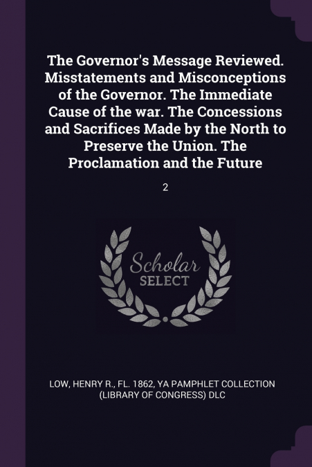 The Governor’s Message Reviewed. Misstatements and Misconceptions of the Governor. The Immediate Cause of the war. The Concessions and Sacrifices Made by the North to Preserve the Union. The Proclamat