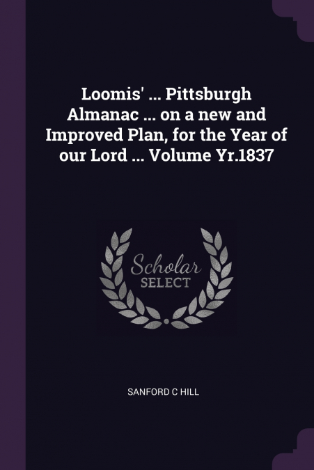 Loomis’ ... Pittsburgh Almanac ... on a new and Improved Plan, for the Year of our Lord ... Volume Yr.1837