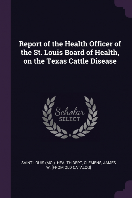 Report of the Health Officer of the St. Louis Board of Health, on the Texas Cattle Disease