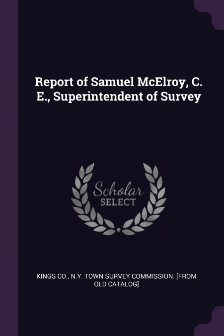 Report of Samuel McElroy, C. E., Superintendent of Survey