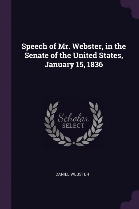Speech of Mr. Webster, in the Senate of the United States, January 15, 1836
