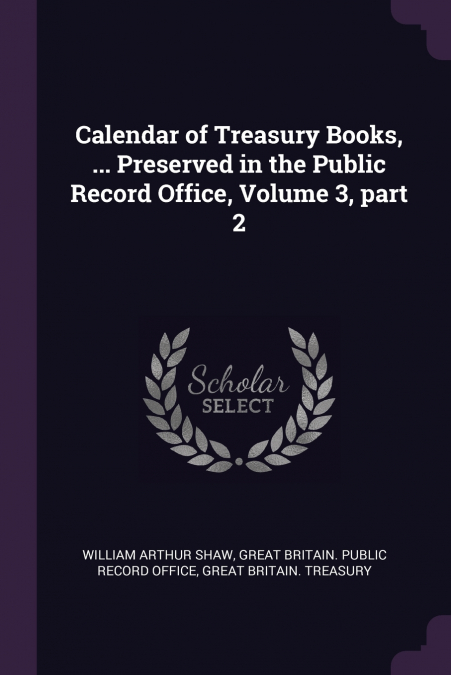 Calendar of Treasury Books, ... Preserved in the Public Record Office, Volume 3, part 2
