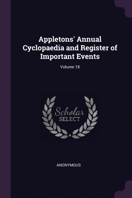 Appletons’ Annual Cyclopaedia and Register of Important Events; Volume 18