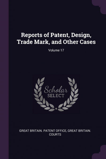 Reports of Patent, Design, Trade Mark, and Other Cases; Volume 17